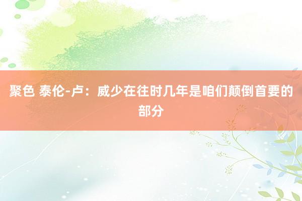 聚色 泰伦-卢：威少在往时几年是咱们颠倒首要的部分