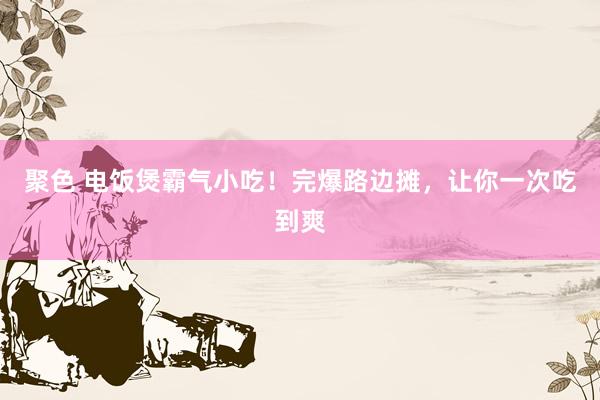 聚色 电饭煲霸气小吃！完爆路边摊，让你一次吃到爽